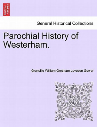 Könyv Parochial History of Westerham. Granville William Gresham Leveson Gower