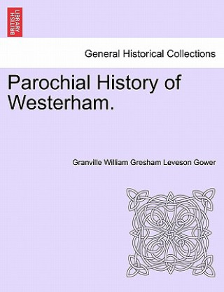 Knjiga Parochial History of Westerham. Granville William Gresham Leveson Gower