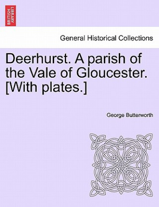 Книга Deerhurst. a Parish of the Vale of Gloucester. [With Plates.] George (University of Sussex) Butterworth