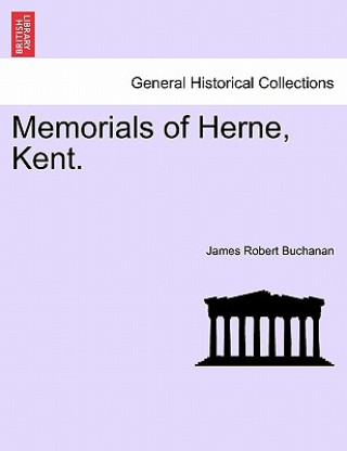 Kniha Memorials of Herne, Kent. James Robert Buchanan