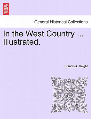 Kniha In the West Country ... Illustrated. Francis A Knight