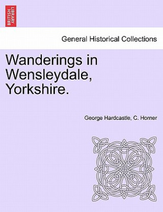 Kniha Wanderings in Wensleydale, Yorkshire. Vol.II C Horner