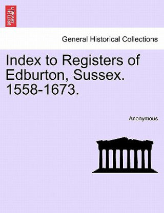 Könyv Index to Registers of Edburton, Sussex. 1558-1673. Anonymous