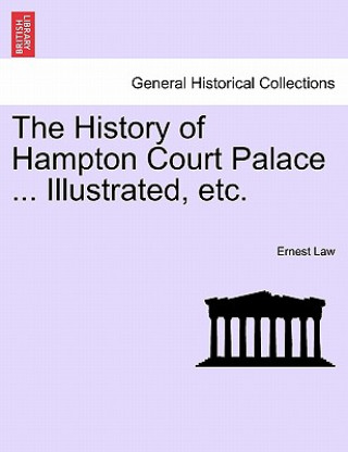 Carte History of Hampton Court Palace ... Illustrated, Etc. Vol. II Ernest Law