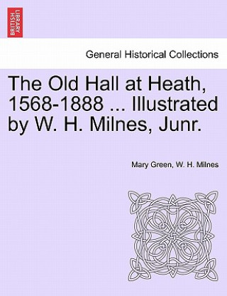 Carte Old Hall at Heath, 1568-1888 ... Illustrated by W. H. Milnes, Junr. W H Milnes