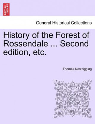 Kniha History of the Forest of Rossendale ... Second Edition, Etc. Thomas Newbigging