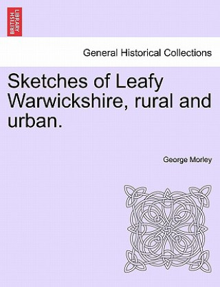 Carte Sketches of Leafy Warwickshire, Rural and Urban. George Morley
