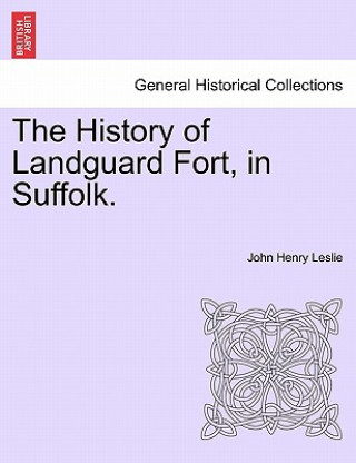 Kniha History of Landguard Fort, in Suffolk. John Henry Leslie