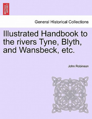 Libro Illustrated Handbook to the Rivers Tyne, Blyth, and Wansbeck, Etc. John (UNIV OF TEXAS AT AUSTIN) Robinson