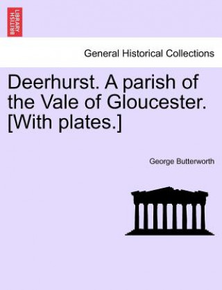 Книга Deerhurst. a Parish of the Vale of Gloucester. [With Plates.] Second Revised Edition George (University of Sussex) Butterworth