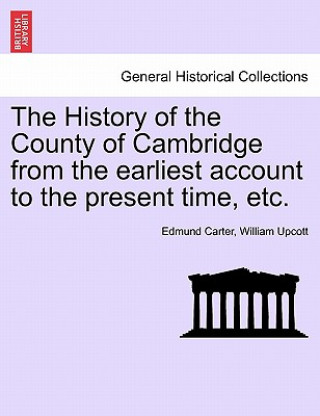 Könyv History of the County of Cambridge from the Earliest Account to the Present Time, Etc. William Upcott