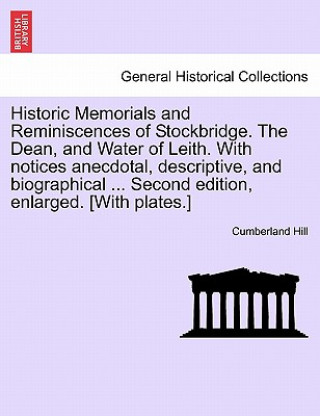 Carte Historic Memorials and Reminiscences of Stockbridge. the Dean, and Water of Leith. with Notices Anecdotal, Descriptive, and Biographical ... Second Ed Cumberland Hill