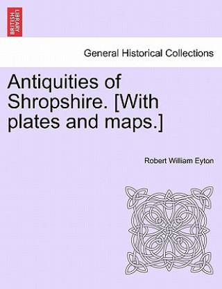 Книга Antiquities of Shropshire. [With plates and maps.] VOL. VII Robert William Eyton