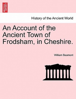 Carte Account of the Ancient Town of Frodsham, in Cheshire. William Beamont
