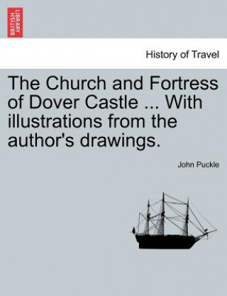 Carte Church and Fortress of Dover Castle ... with Illustrations from the Author's Drawings. John Puckle