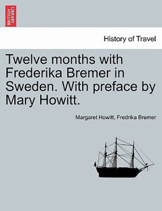 Kniha Twelve Months with Frederika Bremer in Sweden. with Preface by Mary Howitt. Vol. I Fredrika Bremer