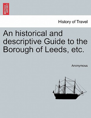 Carte Historical and Descriptive Guide to the Borough of Leeds, Etc. Anonymous