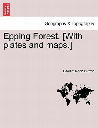 Książka Epping Forest. [With Plates and Maps.] Edward North Buxton