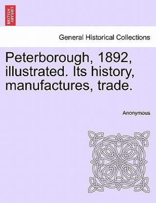 Książka Peterborough, 1892, Illustrated. Its History, Manufactures, Trade. Anonymous