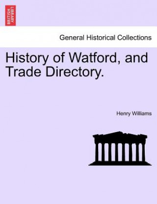 Kniha History of Watford, and Trade Directory. Henry Williams