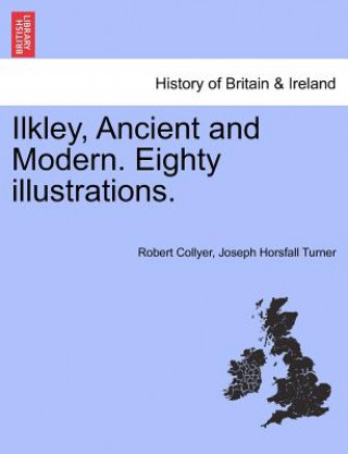 Книга Ilkley, Ancient and Modern. Eighty Illustrations. Joseph Horsfall Turner