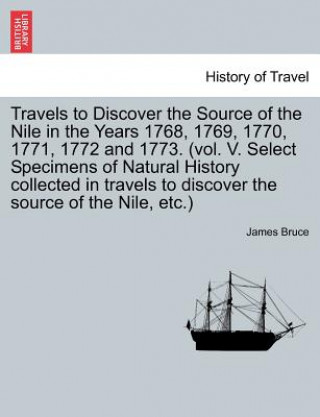 Kniha Travels to Discover the Source of the Nile in the Years 1768, 1769, 1770, 1771, 1772 and 1773. (Vol. V. Select Specimens of Natural History Collected James Bruce