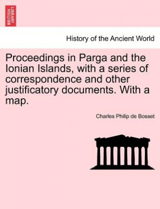 Knjiga Proceedings in Parga and the Ionian Islands, with a Series of Correspondence and Other Justificatory Documents. with a Map. Charles Philip De Bosset