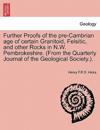 Carte Further Proofs of the Pre-Cambrian Age of Certain Granitoid, Felsitic, and Other Rocks in N.W. Pembrokeshire. (from the Quarterly Journal of the Geolo Henry F R S Hicks