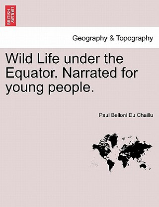 Kniha Wild Life Under the Equator. Narrated for Young People. Paul Belloni Du Chaillu