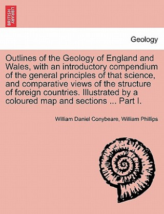 Carte Outlines of the Geology of England and Wales, with an Introductory Compendium of the General Principles of That Science, and Comparative Views of the William (University of Stirling) Phillips