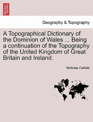Książka Topographical Dictionary of the Dominion of Wales ... Being a Continuation of the Topography of the United Kingdom of Great Britain and Ireland. Nicholas Carlisle