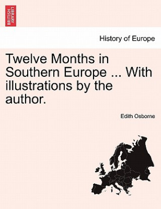 Kniha Twelve Months in Southern Europe ... with Illustrations by the Author. Edith Osborne