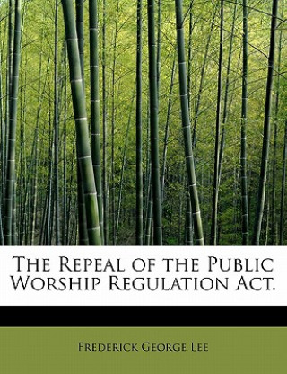 Carte Repeal of the Public Worship Regulation ACT. Frederick George Lee