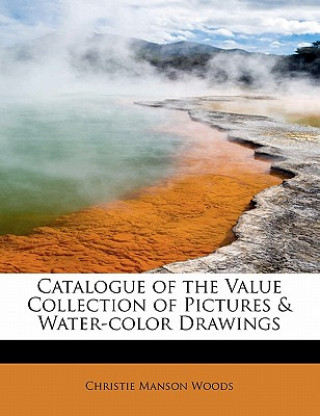 Kniha Catalogue of the Value Collection of Pictures & Water-Color Drawings Christie Manson Woods