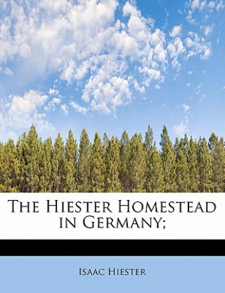 Könyv Hiester Homestead in Germany; Isaac Hiester