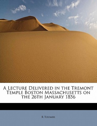 Книга Lecture Delivered in the Tremont Temple Boston Massachusetts on the 26th January 1856 R Toombs