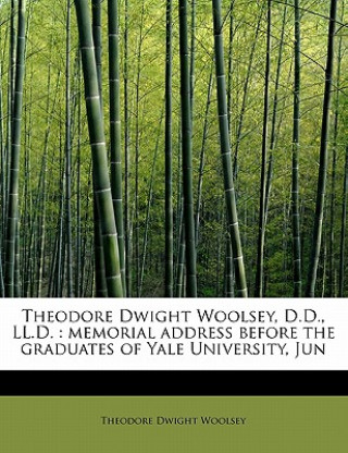 Kniha Theodore Dwight Woolsey, D.D., LL.D. Theodore Dwight Woolsey