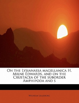 Knjiga On the Lysianassa Magellanica H. Milne Edwards, and on the Crustacea of the Suborder Amphipoda and S Wilhelm Lilljeborg