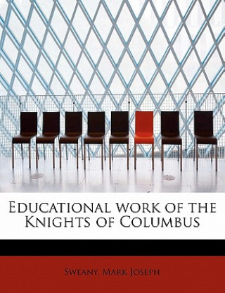 Libro Educational Work of the Knights of Columbus Sweany Mark Joseph