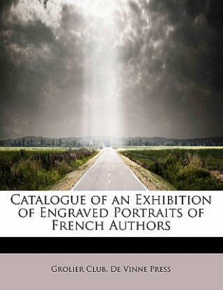 Книга Catalogue of an Exhibition of Engraved Portraits of French Authors De Vinne Press Grolier Club