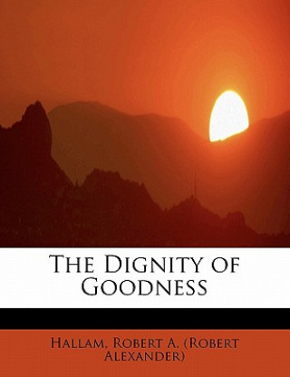 Carte Dignity of Goodness Hallam Robert a (Robert Alexander)