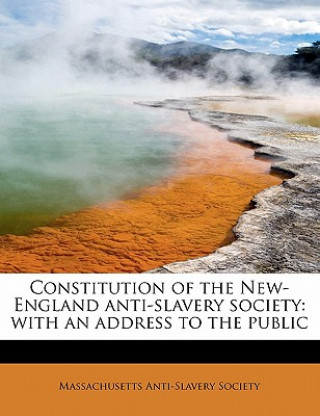Könyv Constitution of the New-England Anti-Slavery Society Massachusetts Anti Society