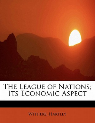 Kniha League of Nations; Its Economic Aspect Withers Hartley