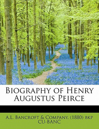 Book Biography of Henry Augustus Peirce Bancroft & Company (1880) Bkp Cu-Banc