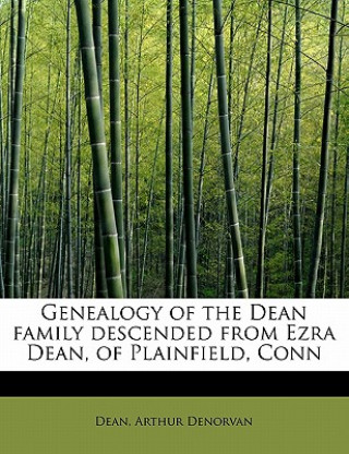 Buch Genealogy of the Dean Family Descended from Ezra Dean, of Plainfield, Conn Dean Arthur Denorvan