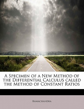 Libro Specimen of a New Method of the Differential Calculus Called the Method of Constant Ratios Ramachandra