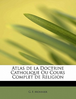 Book Atlas de La Doctrine Catholique Ou Cours Complet de Religion G F Monnier