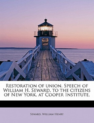 Książka Restoration of Union. Speech of William H. Seward, to the Citizens of New York, at Cooper Institute, Seward William Henry