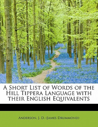 Livre Short List of Words of the Hill Tippera Language with Their English Equivalents Anderson J D (James Drummond)