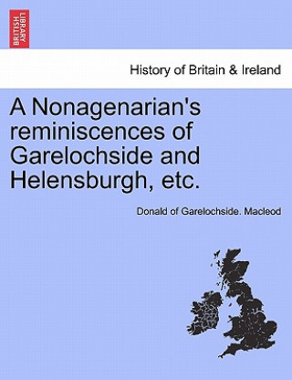 Kniha Nonagenarian's Reminiscences of Garelochside and Helensburgh, Etc. Donald Of Garelochside MacLeod